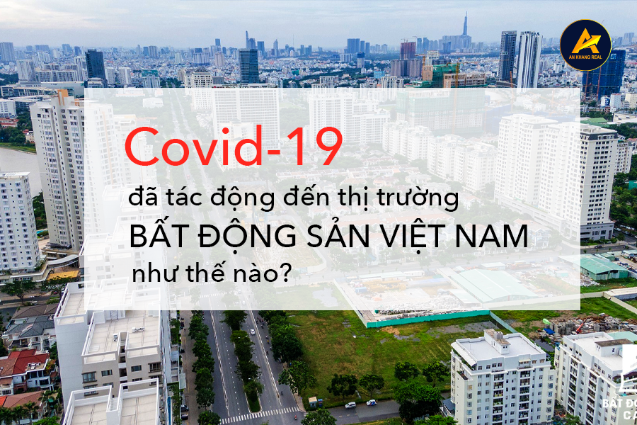 Ảnh hưởng của Covid-19 đã tác động đến bất động sản Việt Nam 2020 như thế nào?