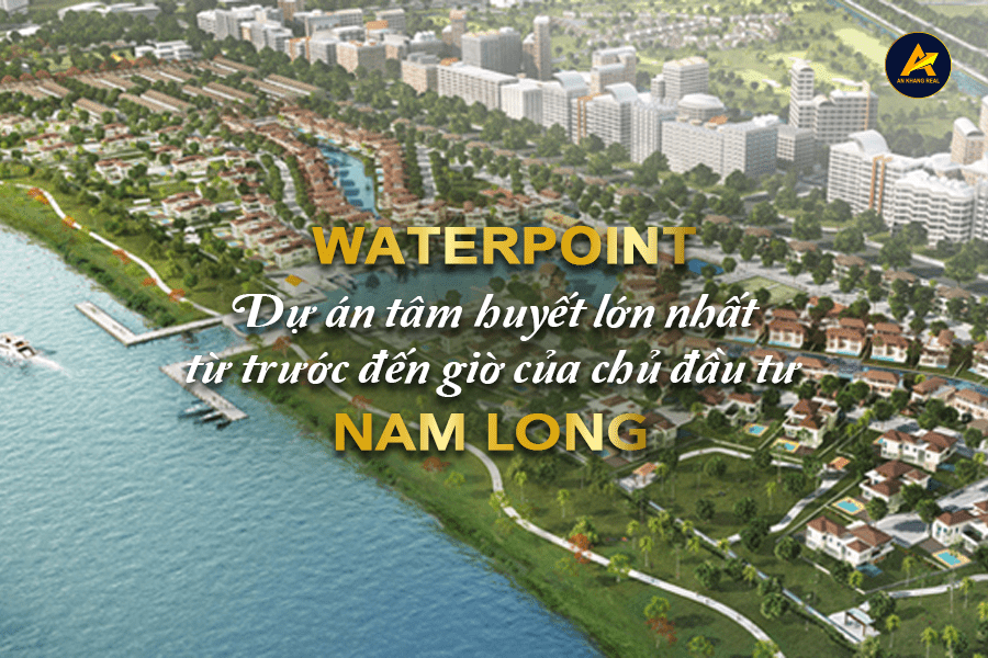 Waterpoint - Dự án tâm huyết lớn nhất từ trước đến giờ của chủ đầu tư Nam Long